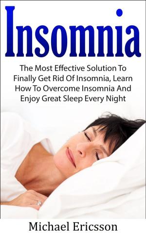 Book cover of Insomnia: The Most Effective Solution to Finally Get Rid of Insomnia, Learn How to Overcome Insomnia and Enjoy Great Sleep Every Night