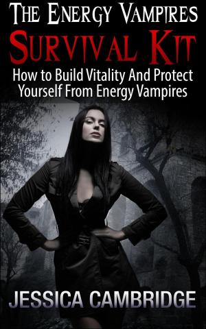 Cover of the book Energy Vampires Survival Kit: How To Build Vitality And Protect Yourself From Energy Vampires by Nicholas Y Mensah