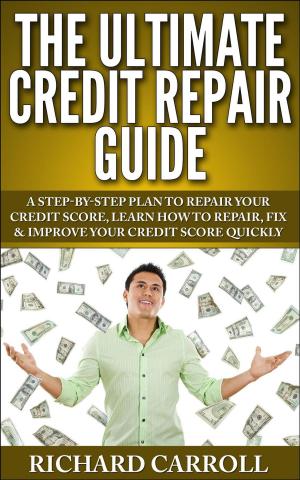 Cover of Credit Repair Guide: A Step-By-Step Plan To Repair Your Credit Score, Learn How To Repair, Fix & Improve Your Credit Score Quickly