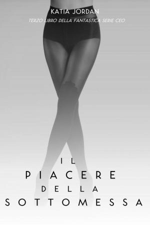 Cover of the book Il Piacere Della Sottomessa by Katia Jordan