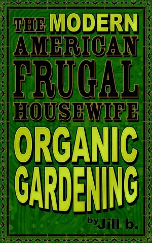 Cover of the book The Modern American Frugal Housewife Book #2: Organic Gardening by Jill b.