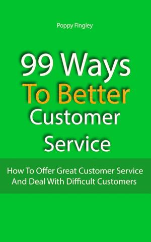 Cover of 99 Ways To Better Customer Service: How To Offer Great Customer Service And Deal With Difficult Customers