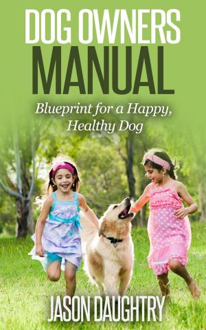 Cover of the book Dog owners manual: Blueprint for a happy, healthy dog by Karen Lee