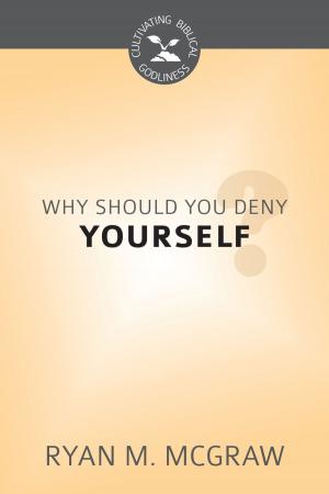 Cover of the book Why Should You Deny Yourself? by Ryan M. McGraw