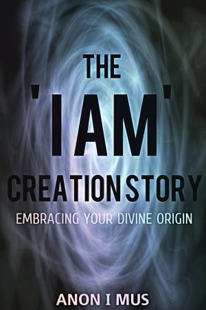 Book cover of The 'I Am' Creation Story: Embracing Your Divine Origin
