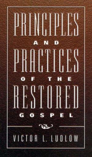 Cover of the book Principles and Practices of the Restored Gospel by Compilation