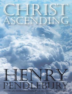 Cover of the book Christ Ascending by C. Matthew McMahon, John Owen, Edward Hutchins