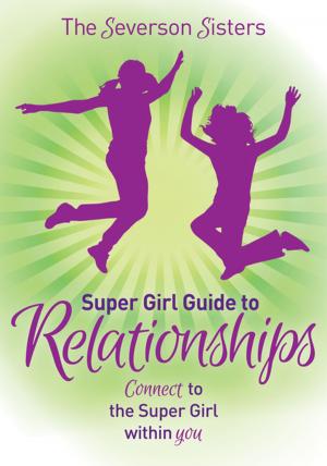 Cover of the book The Severson Sisters Super Girl Guide To: Relationships by Francis James