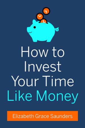 Cover of the book How to Invest Your Time Like Money by Dave Ulrich, Norm Smallwood, Kate Sweetman
