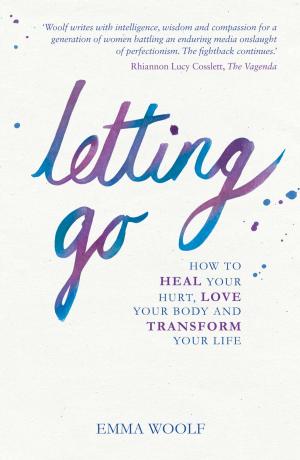 Cover of the book Letting Go: How to Heal Your Hurt, Love Your Body and Transform Your Life by Clare McCann