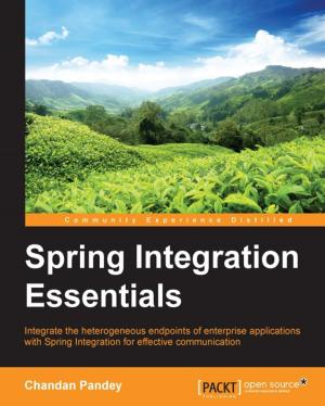 Cover of the book Spring Integration Essentials by Nitin Hardeniya, Jacob Perkins, Deepti Chopra, Nisheeth Joshi, Iti Mathur