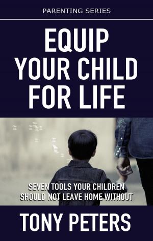 bigCover of the book Equip Your Child For Life: Seven Tools Your Children Should Not Leave Home Without by 