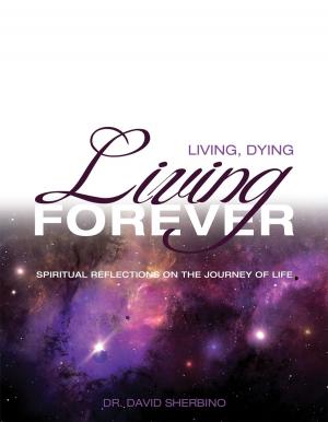 Cover of the book Living, Dying, Living Forever by Dr James A Beverley, Dr Craig A Evans