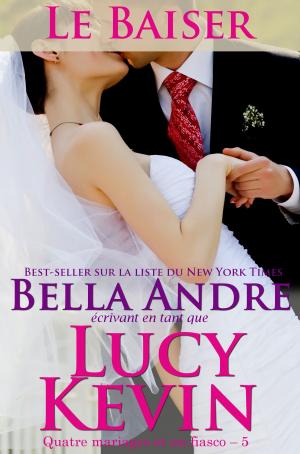 Cover of the book Le Baiser (Quatre mariages et un fiasco – 5) by Lucy Kevin, Bella Andre