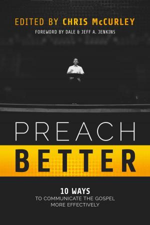 Cover of the book Preach Better: 10 Ways to Communicate the Gospel More Effectively by Michael Whitworth, Jay Lockhart, Jeff A. Jenkins, Jacob Hawk