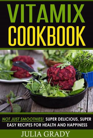 bigCover of the book VITAMIX Cookbook: Not Just Smoothies! Super Delicious, Super Easy Recipes for Health and Happiness by 