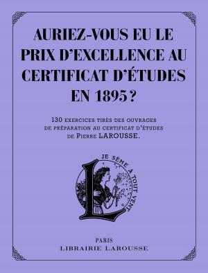 Cover of the book Auriez-vous eu le prix d'excellence au certificat d'études de 1895 ? by Catherine Moreau