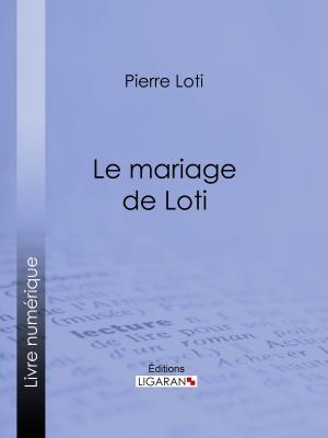 Cover of the book Le Mariage de Loti by Henri Delaage, Ligaran