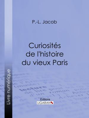 Cover of the book Curiosités de l'histoire du vieux Paris by Juliette Adam, Ligaran