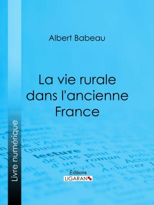 Cover of the book La Vie rurale dans l'ancienne France by Maurice Leblanc, Ligaran