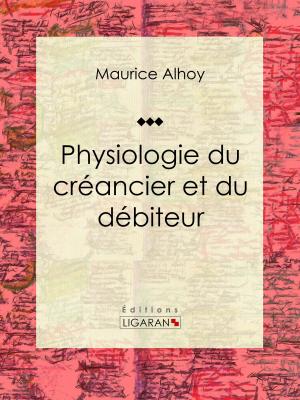 Cover of the book Physiologie du créancier et du débiteur by Antoine De Latour, Ligaran