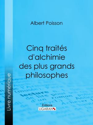 Cover of the book Cinq traités d'alchimie des plus grands philosophes by Auguste de Villiers de l'Isle-Adam, Ligaran
