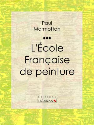 Cover of the book L'École Française de peinture by F. de la Bouillerie, Ligaran