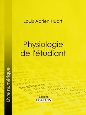 Cover of the book Physiologie de l'étudiant by Pierre-Augustin Caron de Beaumarchais, Louis Moland, Ligaran