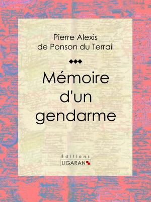 Cover of the book Mémoire d'un gendarme by Jean-Gustave Courcelle-Seneuil, Ligaran