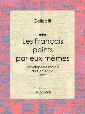 Cover of the book Les Français peints par eux-mêmes by Sébastien-Roch Nicolas de Chamfort, Pierre René Auguis, Ligaran