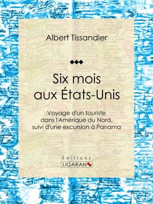 Cover of the book Six mois aux États-Unis by Gaston Capon, Robert-Charles Yve-Plessis, Ligaran