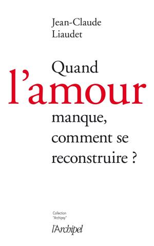Cover of the book Quand l'amour manque, comment se reconstruire ? by Gerald Messadié