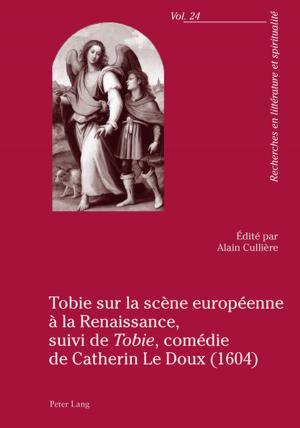 Cover of the book Tobie sur la scène européenne à la Renaissance, suivi de «Tobie», comédie de Catherin Le Doux (1604) by Anahit Babayan