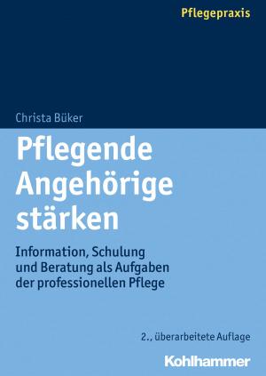 Cover of the book Pflegende Angehörige stärken by Michael Hampe, Peter Schneider, Daniel Strassberg, Josef Zwi Guggenheim