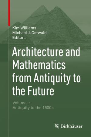 Cover of the book Architecture and Mathematics from Antiquity to the Future by Nikolaos Konstantinou, Dimitrios-Emmanuel Spanos