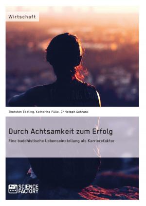 Cover of the book Durch Achtsamkeit zum Erfolg. Eine buddhistische Lebenseinstellung als Karrierefaktor by Hannah Illgner, Dominik Christof, Maximilian Eibel, Jonas Wolterstorff