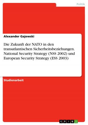 Cover of the book Die Zukunft der NATO in den transatlantischen Sicherheitsbeziehungen. National Security Strategy (NSS 2002) und European Security Strategy (ESS 2003) by Alois Maichel