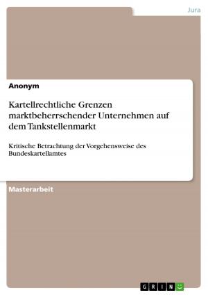 Cover of the book Kartellrechtliche Grenzen marktbeherrschender Unternehmen auf dem Tankstellenmarkt by Florian Mittelhammer