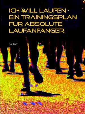Cover of the book Ich will laufen - Ein Trainingsplan für absolute Laufanfänger by Petra Gutkin