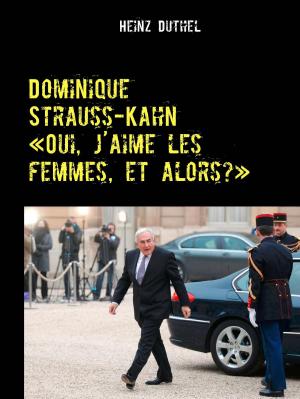 Cover of the book Dominique Strauss-Kahn - «Oui, j’aime les femmes, et alors?» by Ines Evalonja