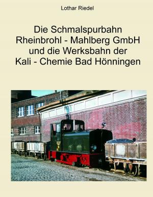 Cover of the book Die Schmalspurbahn Rheinbrohl - Mahlberg GmbH und die Werkbahn der Kali - Chemie Bad Hönningen by Rolf  Friedrich Schuett
