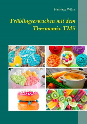 Cover of the book Frühlingserwachen mit dem Thermomix TM5 by Corinna Meyerhoff