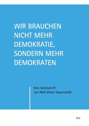 Cover of the book Wir brauchen nicht mehr Demokratie, sondern mehr Demokraten by Rudolf Steiner