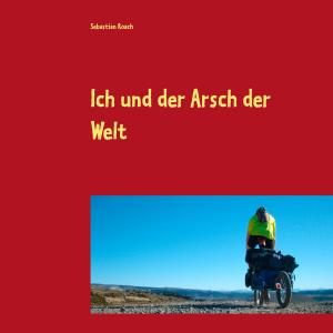 Cover of the book Ich und der Arsch der Welt by Wolfgang Jean Costanza