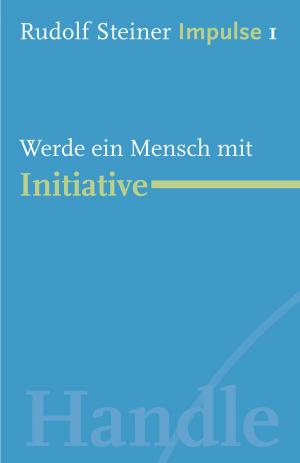 Cover of the book Werde ein Mensch mit Initiative by Rudolf Steiner