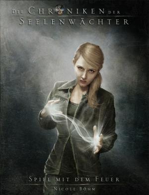 Cover of the book Die Chroniken der Seelenwächter - Band 6: Spiel mit dem Feuer (Urban Fantasy) by Nicole Böhm