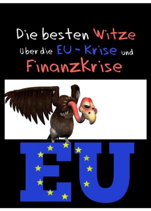 Cover of the book Die besten Witze über die EU-Krise und Finanzkrise - Humor ist, wenn man trotzdem lacht: Witze über Europa, Geld, Banker, Schulden, Politik und Politiker by Daniel Herrmann