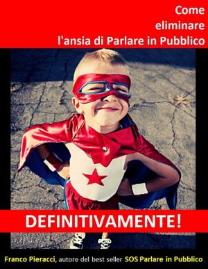 bigCover of the book Come eliminare l'ansia di Parlare in Pubblico DEFINITIVAMENTE! by 