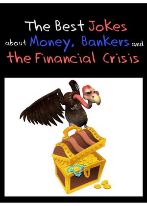 Cover of the book The Best Jokes about Money, Bankers and the Financial Crisis - Funny Economy Jokes (Illustrated Edition) by Ed Rehkopf