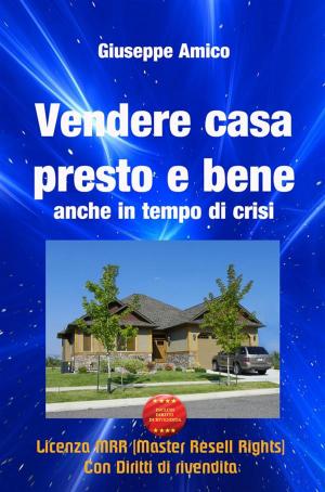 Cover of the book Vendere casa presto e bene - anche in tempo di crisi (Licenza MRR - Master Resell Rights con diritti di rivendita) by Alan Revolti